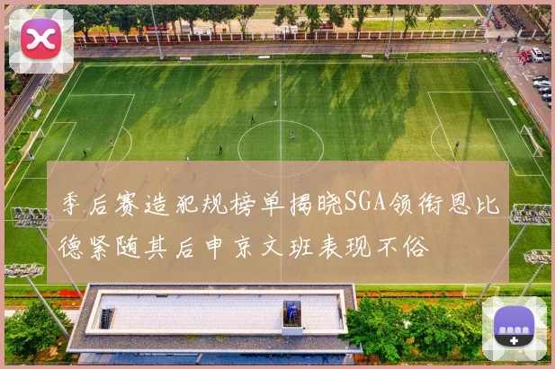 季后赛造犯规榜单揭晓SGA领衔恩比德紧随其后申京文班表现不俗
